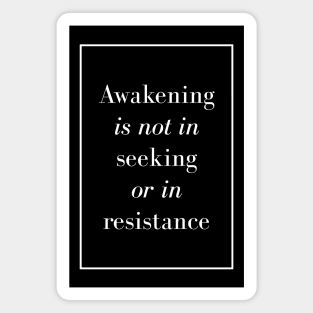 Awakening is not in seeking or in resistance - Spiritual Quote Magnet